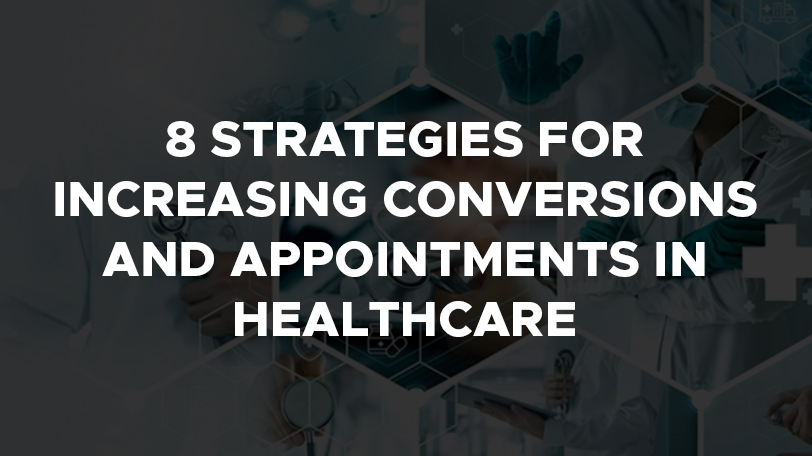 8 Strategies For Increasing Conversions And Appointments In Healthcare- 812x456