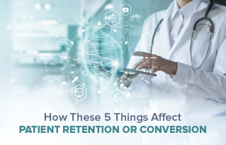 How These 5 Things Affect Patient Retention or Conversion