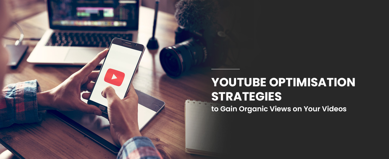 Youtube Optimisation Strategies to Gain Organic Views on Your Videos