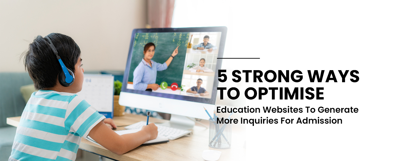 5 Strong Ways To Optimise Education Websites To Generate More Inquiries For Admission