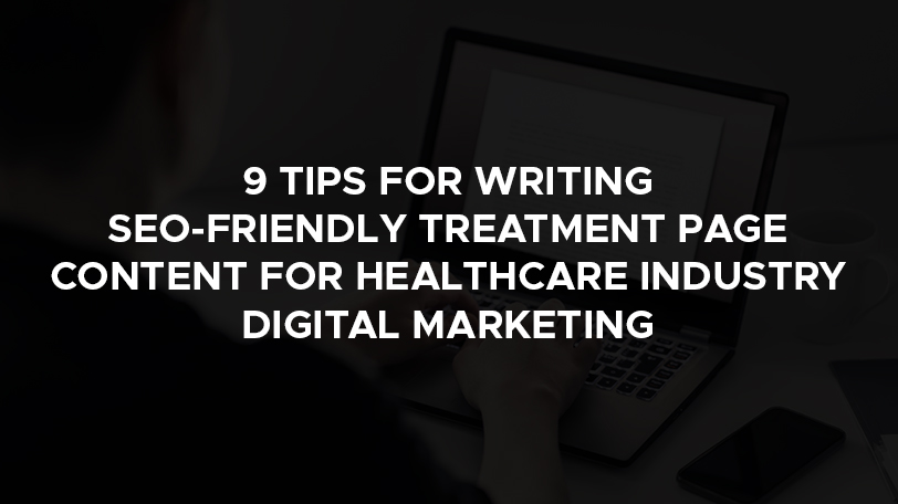 9 tips for writing SEO-friendly treatment page content for healthcare industry digital marketing