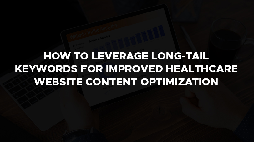 how to leverage long tail keywords for improved healthcare website content optimization