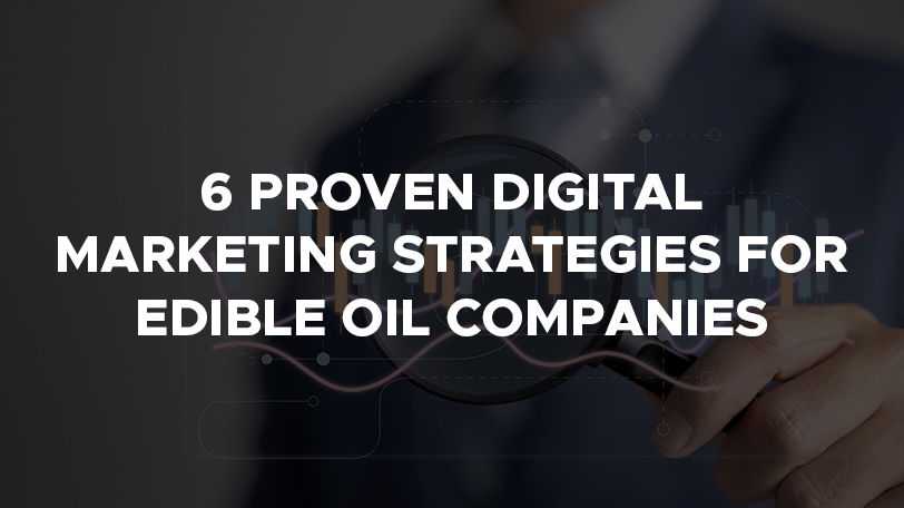 6 Proven Digital Marketing Strategies For edible oil companies