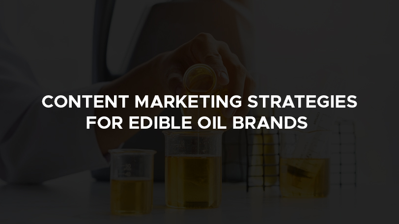 Content Marketing Strategies for Edible Oil Brands: Tips from a Leading Digital Marketing Agency