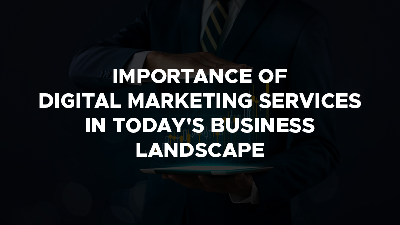 importance of digital marketing services in today's business landscape