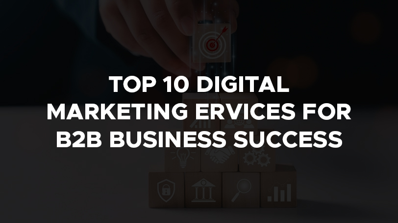 Top 10 Digital Marketing Services for B2B business success