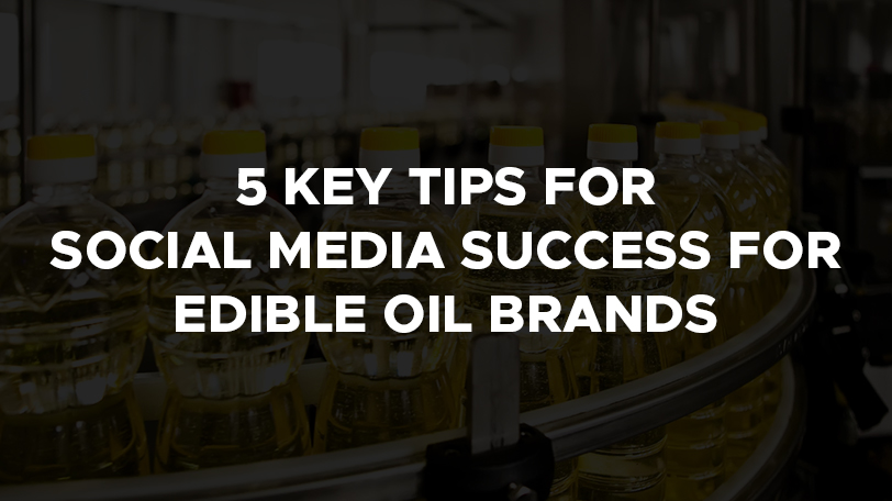 5 Key Tips for Social Media Success for Edible Oil Brands