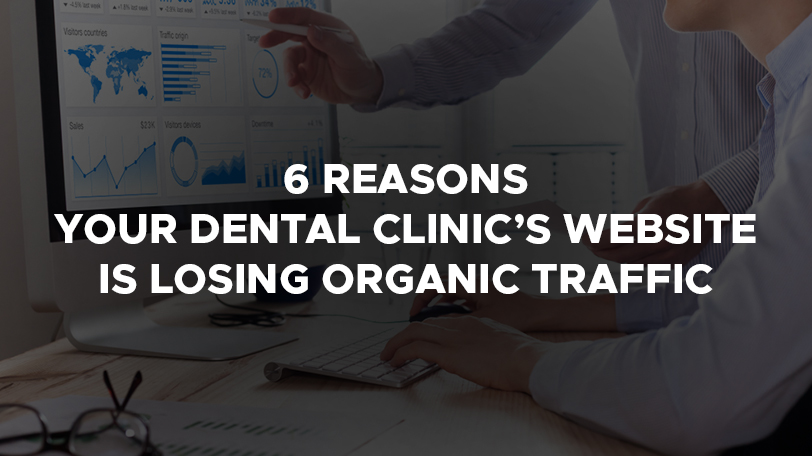 6 Reasons Your dental clinic’s Website Is Losing Organic Traffic