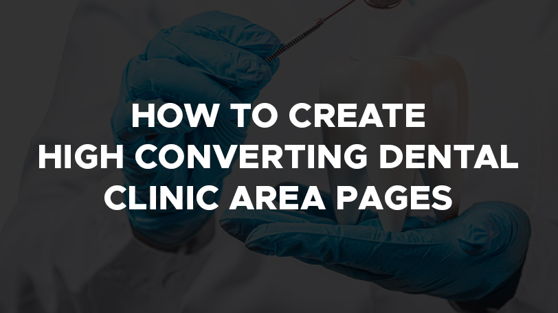 How To Create High Converting Dental Clinic Area Pages?