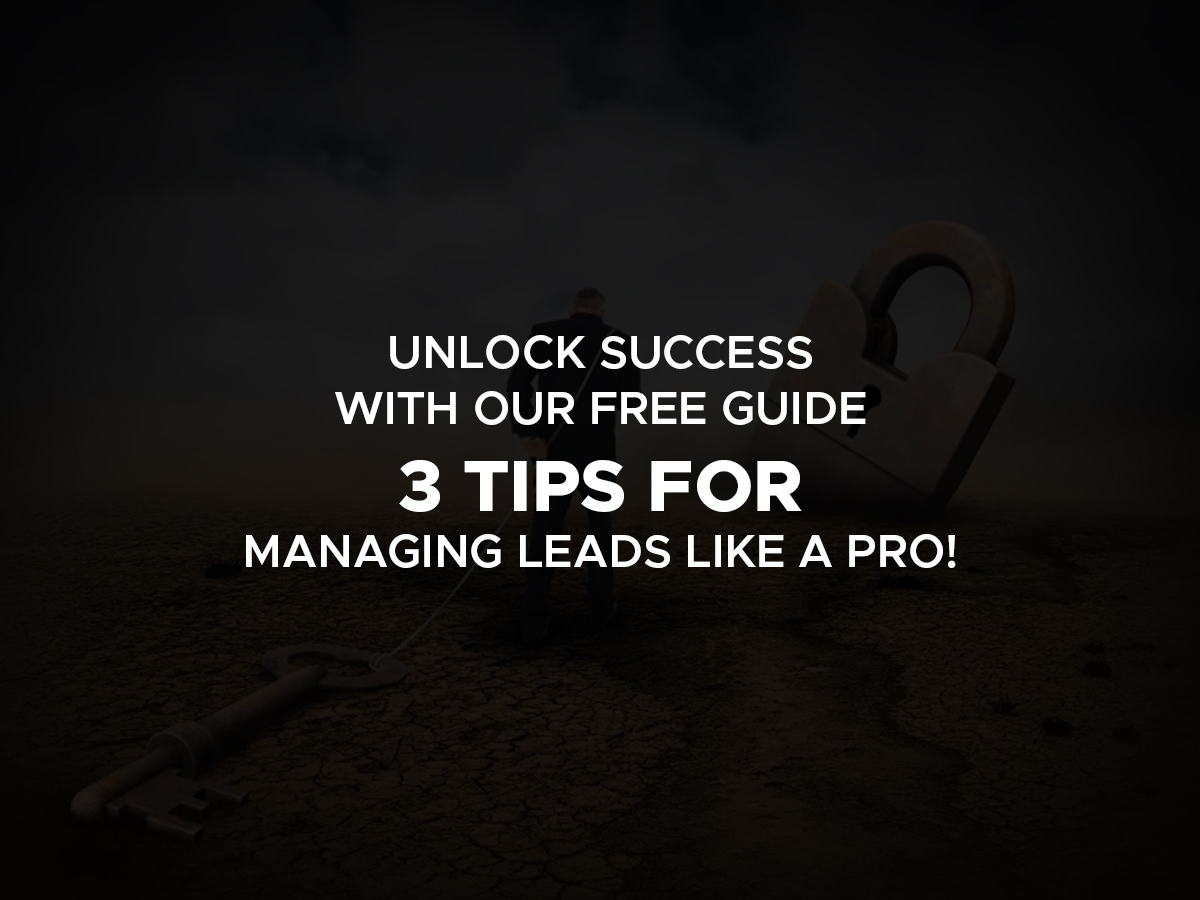 Unlock Success with Our Free Guide: 3 Tips for Managing Leads Like a Pro!