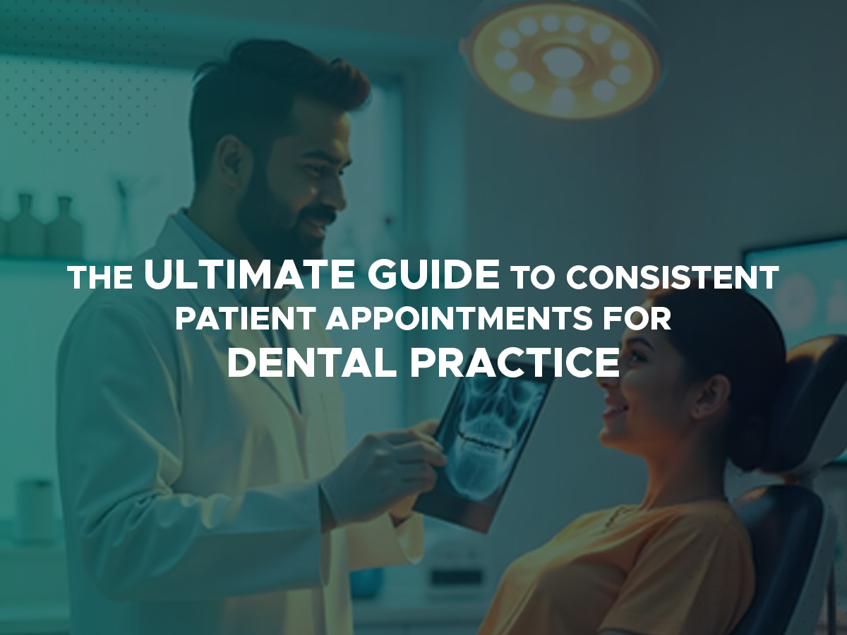 The Ultimate Guide to Consistent Patient Appointments for Dental Practice