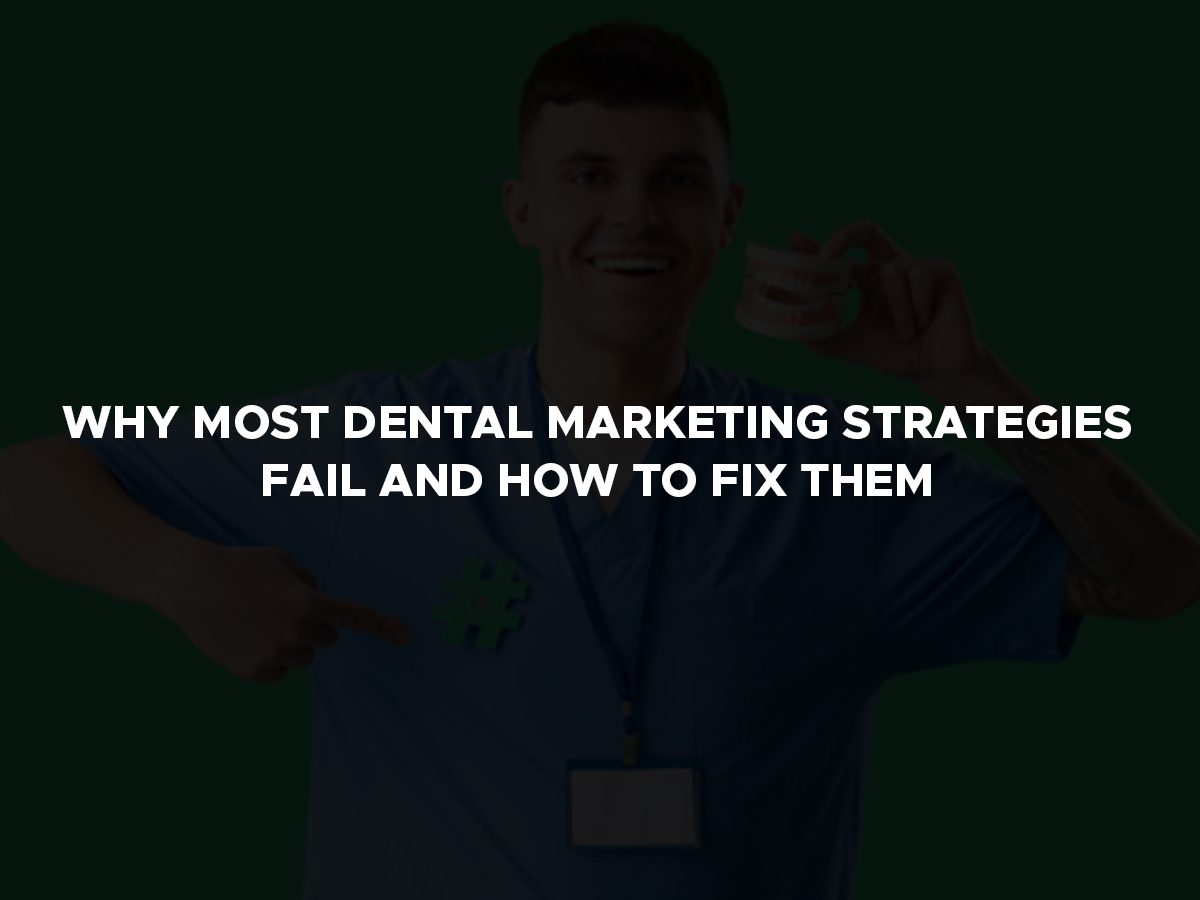 why most dental marketing strategies fail and how to fix them