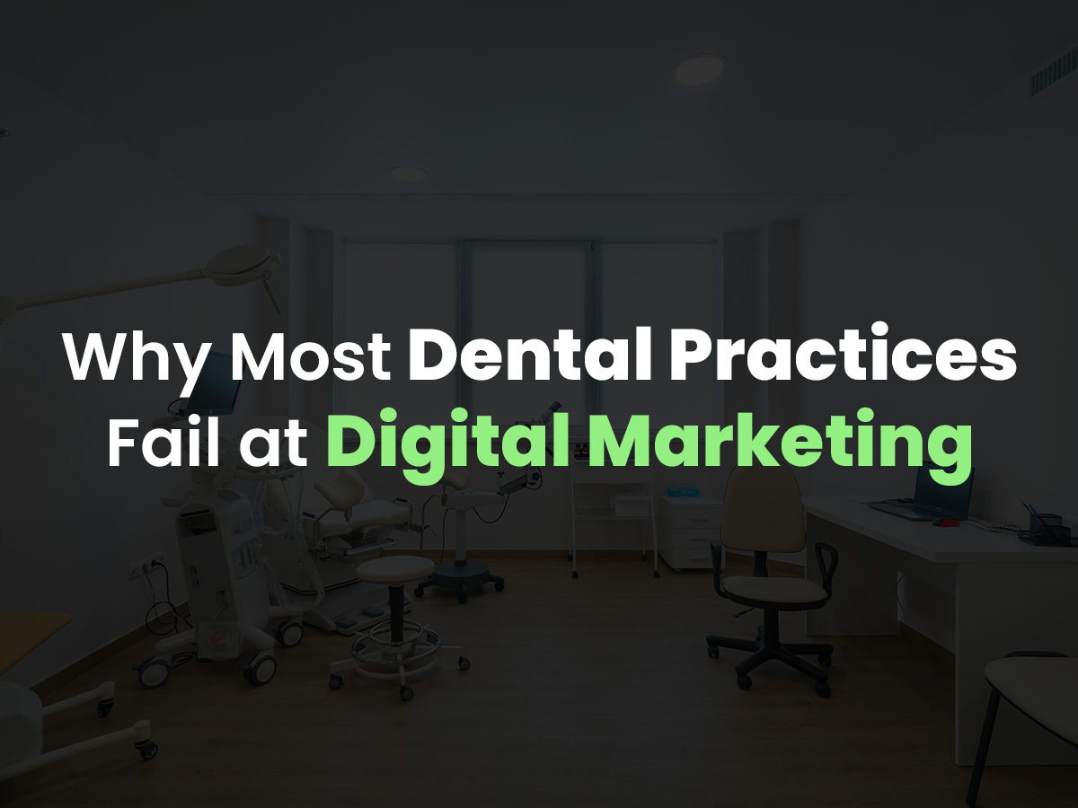 Why Most Dental Practices Fail at Digital Marketing (And How to Succeed)